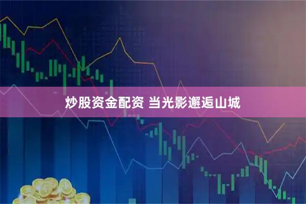 炒股资金配资 当光影邂逅山城