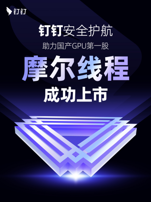 实盘配资平台app下载 钉钉安全护航：祝贺“国产GPU第一股”摩尔线程成功上市