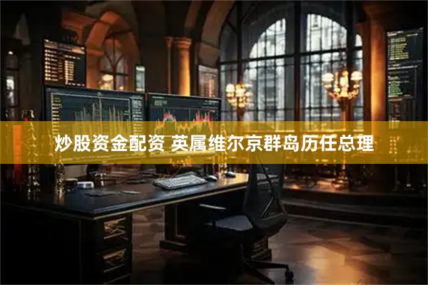 炒股资金配资 英属维尔京群岛历任总理